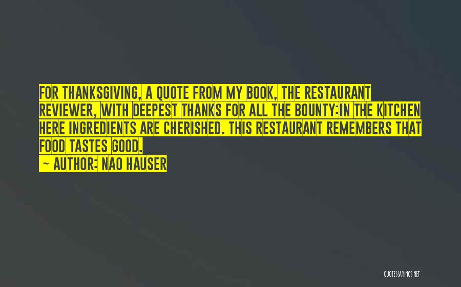 Nao Hauser Quotes: For Thanksgiving, A Quote From My Book, The Restaurant Reviewer, With Deepest Thanks For All The Bounty:in The Kitchen Here