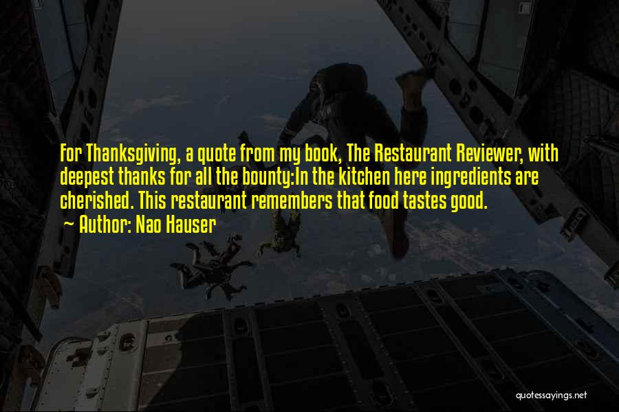 Nao Hauser Quotes: For Thanksgiving, A Quote From My Book, The Restaurant Reviewer, With Deepest Thanks For All The Bounty:in The Kitchen Here