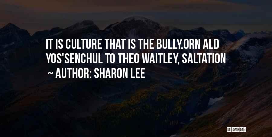 Sharon Lee Quotes: It Is Culture That Is The Bully.orn Ald Yos'senchul To Theo Waitley, Saltation