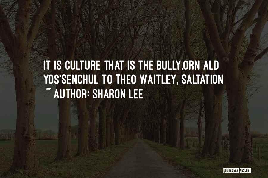 Sharon Lee Quotes: It Is Culture That Is The Bully.orn Ald Yos'senchul To Theo Waitley, Saltation