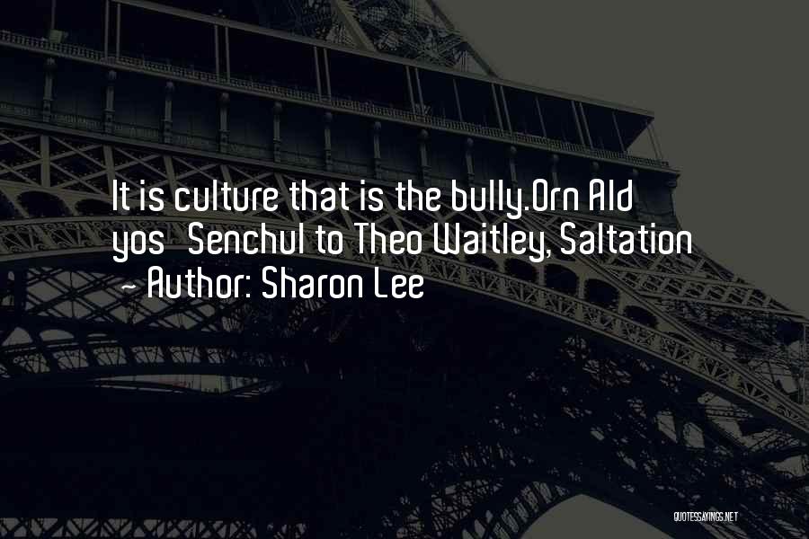 Sharon Lee Quotes: It Is Culture That Is The Bully.orn Ald Yos'senchul To Theo Waitley, Saltation