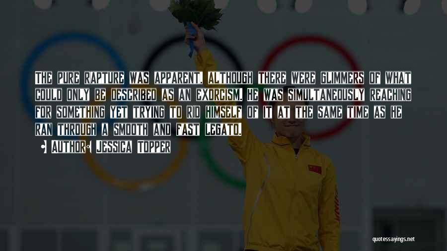 Jessica Topper Quotes: The Pure Rapture Was Apparent, Although There Were Glimmers Of What Could Only Be Described As An Exorcism. He Was