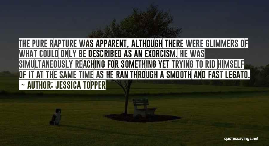 Jessica Topper Quotes: The Pure Rapture Was Apparent, Although There Were Glimmers Of What Could Only Be Described As An Exorcism. He Was