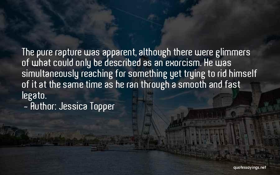 Jessica Topper Quotes: The Pure Rapture Was Apparent, Although There Were Glimmers Of What Could Only Be Described As An Exorcism. He Was