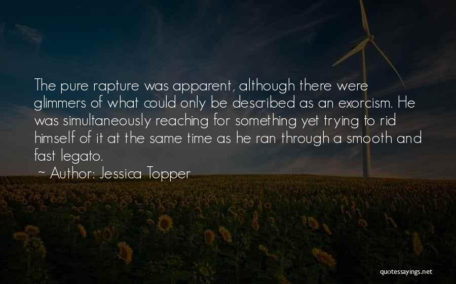 Jessica Topper Quotes: The Pure Rapture Was Apparent, Although There Were Glimmers Of What Could Only Be Described As An Exorcism. He Was