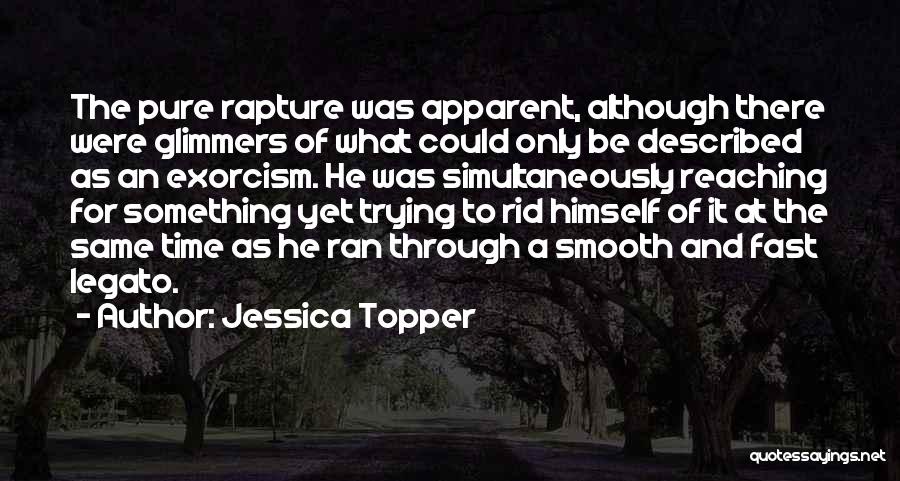 Jessica Topper Quotes: The Pure Rapture Was Apparent, Although There Were Glimmers Of What Could Only Be Described As An Exorcism. He Was