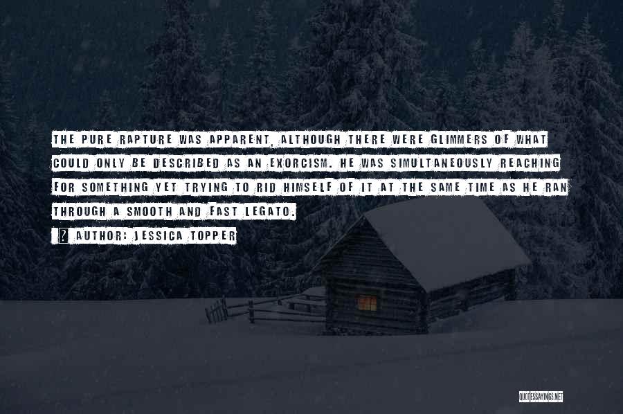 Jessica Topper Quotes: The Pure Rapture Was Apparent, Although There Were Glimmers Of What Could Only Be Described As An Exorcism. He Was