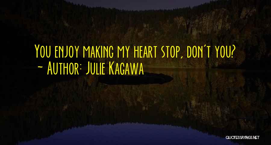 Julie Kagawa Quotes: You Enjoy Making My Heart Stop, Don't You?