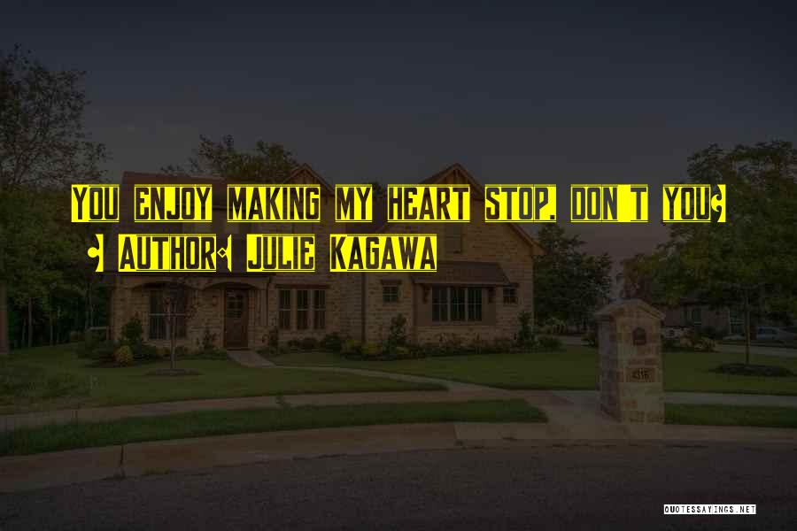 Julie Kagawa Quotes: You Enjoy Making My Heart Stop, Don't You?