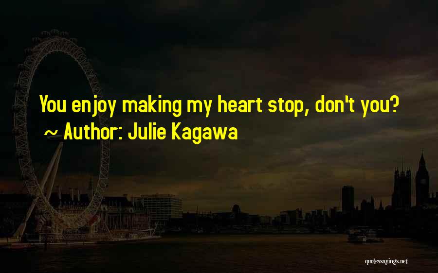 Julie Kagawa Quotes: You Enjoy Making My Heart Stop, Don't You?