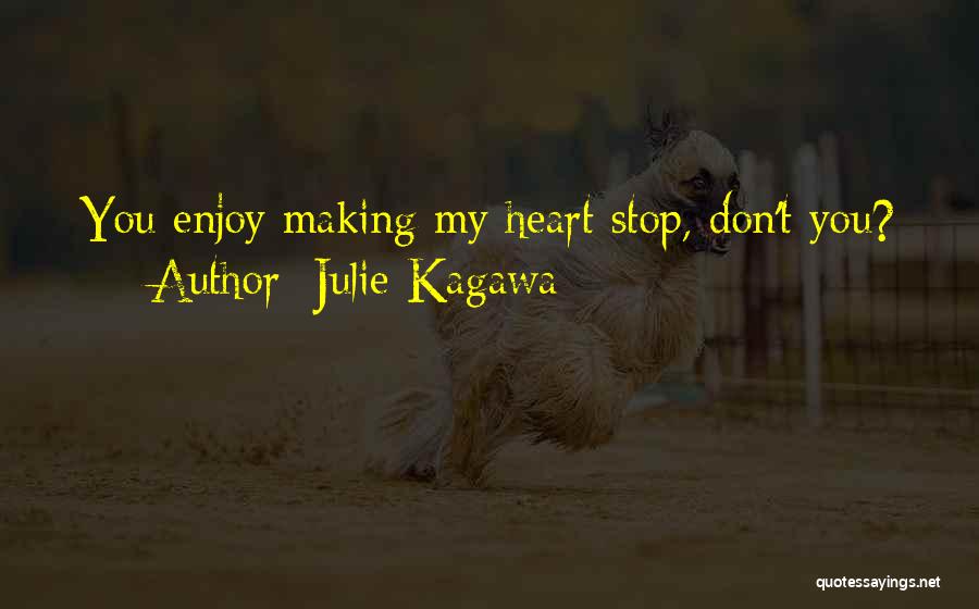 Julie Kagawa Quotes: You Enjoy Making My Heart Stop, Don't You?