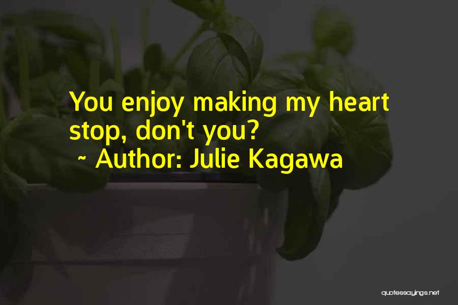 Julie Kagawa Quotes: You Enjoy Making My Heart Stop, Don't You?