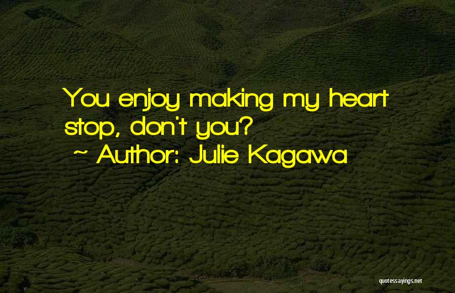 Julie Kagawa Quotes: You Enjoy Making My Heart Stop, Don't You?