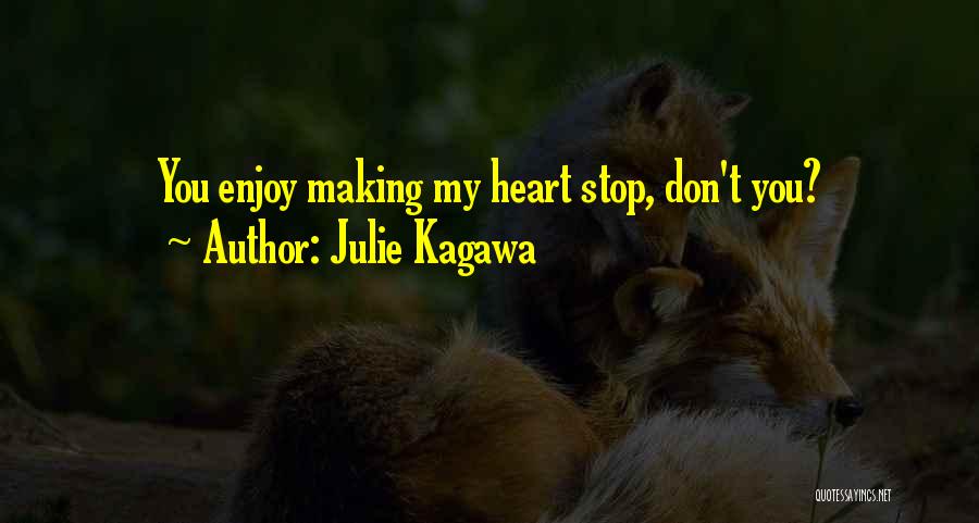 Julie Kagawa Quotes: You Enjoy Making My Heart Stop, Don't You?