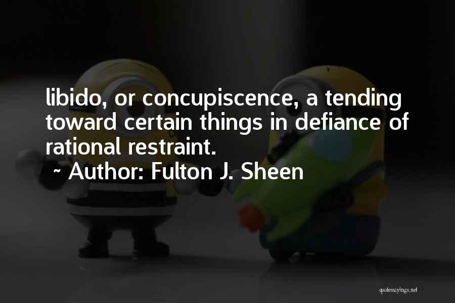 Fulton J. Sheen Quotes: Libido, Or Concupiscence, A Tending Toward Certain Things In Defiance Of Rational Restraint.