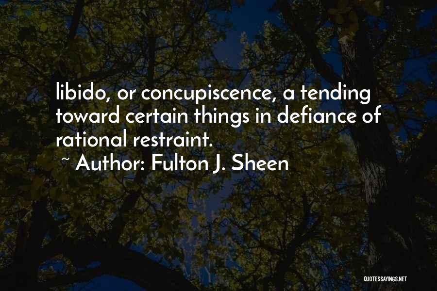 Fulton J. Sheen Quotes: Libido, Or Concupiscence, A Tending Toward Certain Things In Defiance Of Rational Restraint.