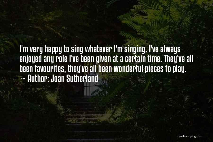 Joan Sutherland Quotes: I'm Very Happy To Sing Whatever I'm Singing. I've Always Enjoyed Any Role I've Been Given At A Certain Time.