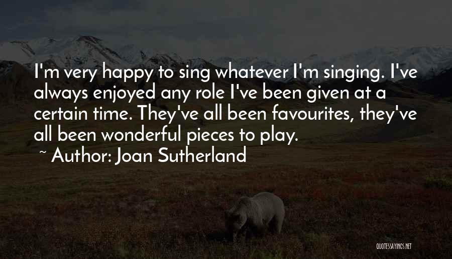 Joan Sutherland Quotes: I'm Very Happy To Sing Whatever I'm Singing. I've Always Enjoyed Any Role I've Been Given At A Certain Time.