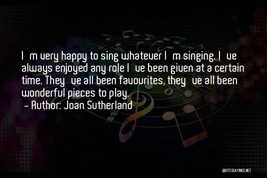 Joan Sutherland Quotes: I'm Very Happy To Sing Whatever I'm Singing. I've Always Enjoyed Any Role I've Been Given At A Certain Time.