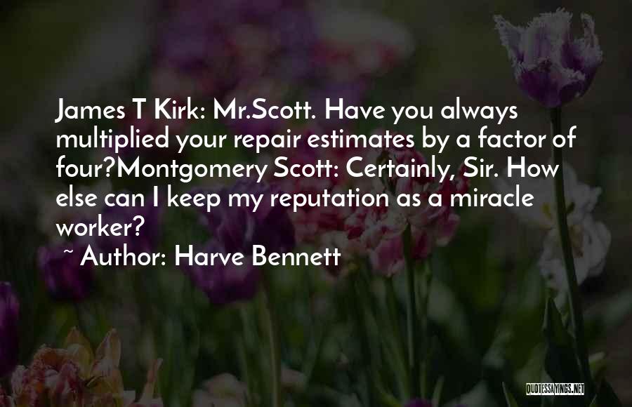 Harve Bennett Quotes: James T Kirk: Mr.scott. Have You Always Multiplied Your Repair Estimates By A Factor Of Four?montgomery Scott: Certainly, Sir. How