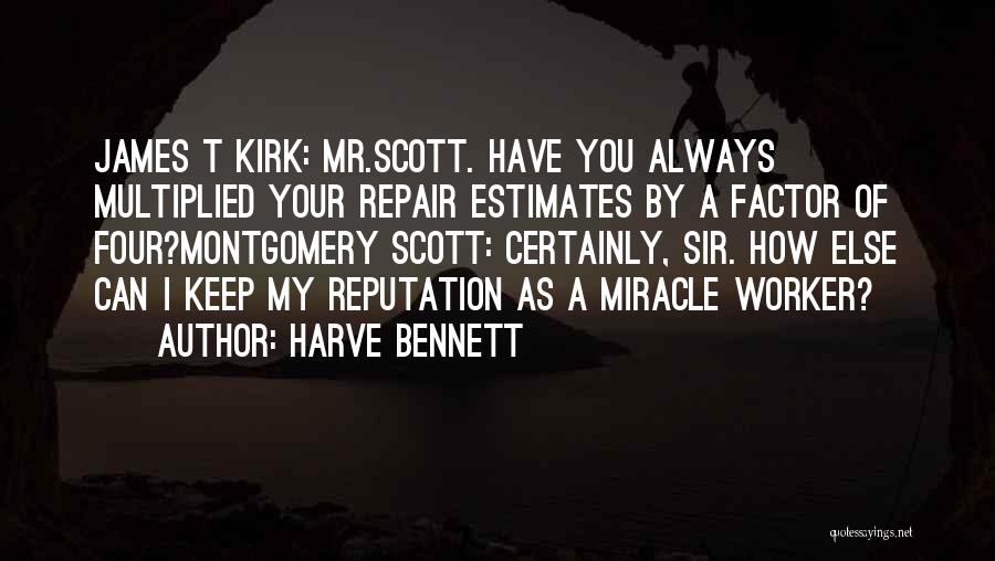 Harve Bennett Quotes: James T Kirk: Mr.scott. Have You Always Multiplied Your Repair Estimates By A Factor Of Four?montgomery Scott: Certainly, Sir. How