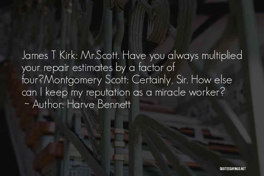 Harve Bennett Quotes: James T Kirk: Mr.scott. Have You Always Multiplied Your Repair Estimates By A Factor Of Four?montgomery Scott: Certainly, Sir. How