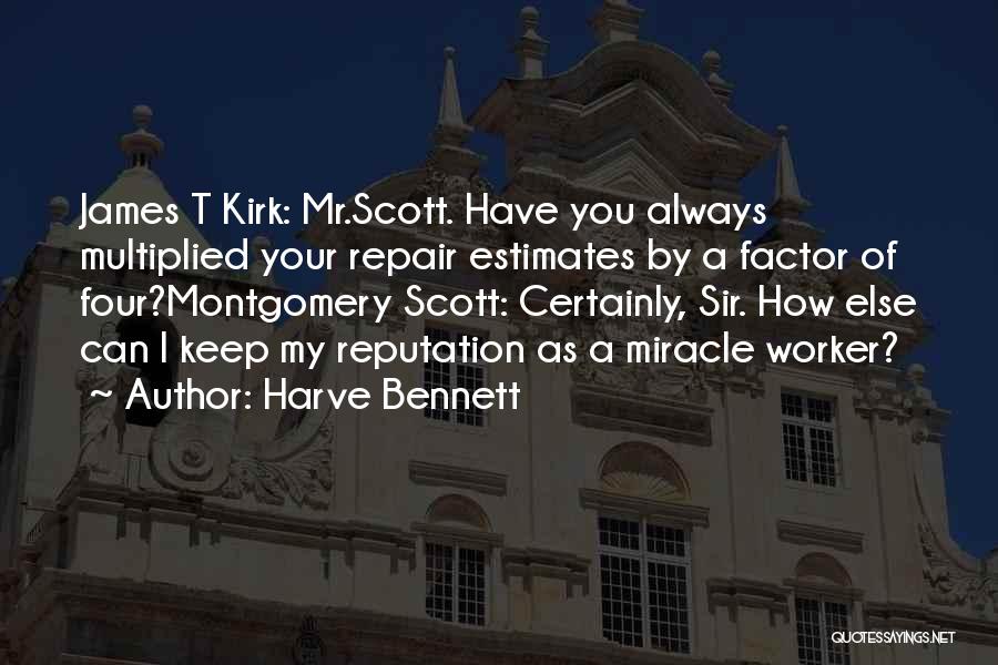 Harve Bennett Quotes: James T Kirk: Mr.scott. Have You Always Multiplied Your Repair Estimates By A Factor Of Four?montgomery Scott: Certainly, Sir. How