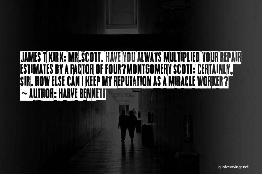 Harve Bennett Quotes: James T Kirk: Mr.scott. Have You Always Multiplied Your Repair Estimates By A Factor Of Four?montgomery Scott: Certainly, Sir. How