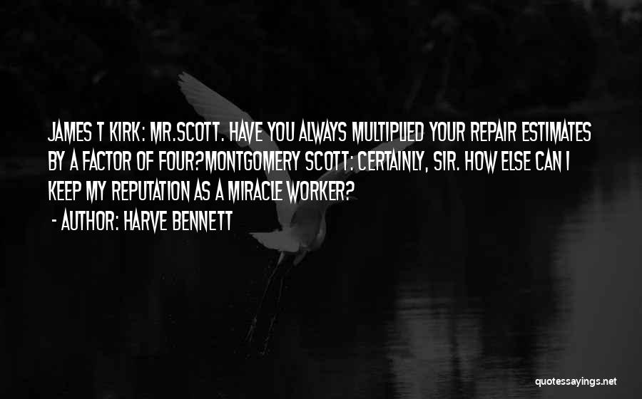 Harve Bennett Quotes: James T Kirk: Mr.scott. Have You Always Multiplied Your Repair Estimates By A Factor Of Four?montgomery Scott: Certainly, Sir. How