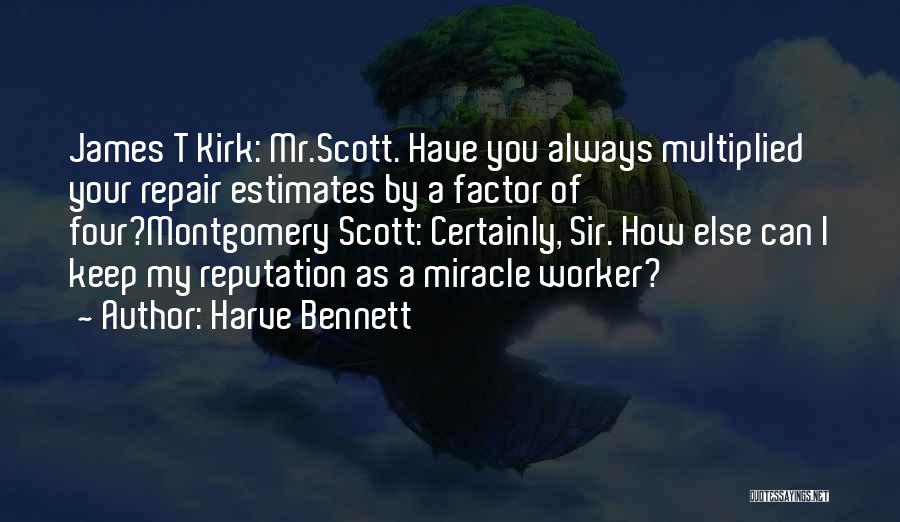 Harve Bennett Quotes: James T Kirk: Mr.scott. Have You Always Multiplied Your Repair Estimates By A Factor Of Four?montgomery Scott: Certainly, Sir. How