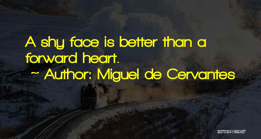 Miguel De Cervantes Quotes: A Shy Face Is Better Than A Forward Heart.