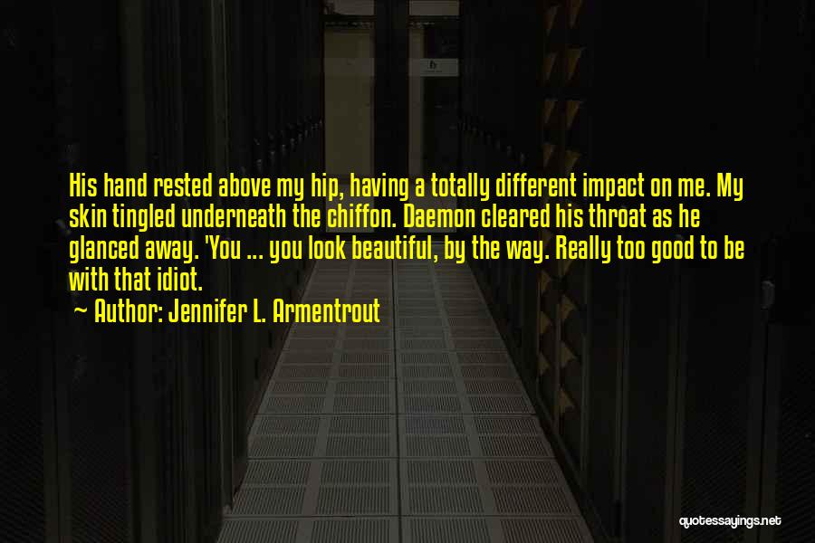 Jennifer L. Armentrout Quotes: His Hand Rested Above My Hip, Having A Totally Different Impact On Me. My Skin Tingled Underneath The Chiffon. Daemon