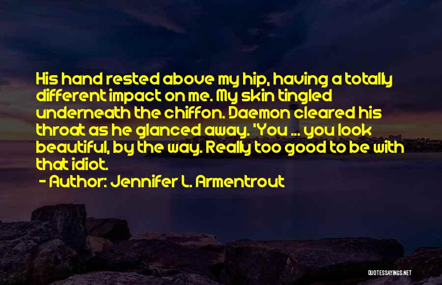 Jennifer L. Armentrout Quotes: His Hand Rested Above My Hip, Having A Totally Different Impact On Me. My Skin Tingled Underneath The Chiffon. Daemon