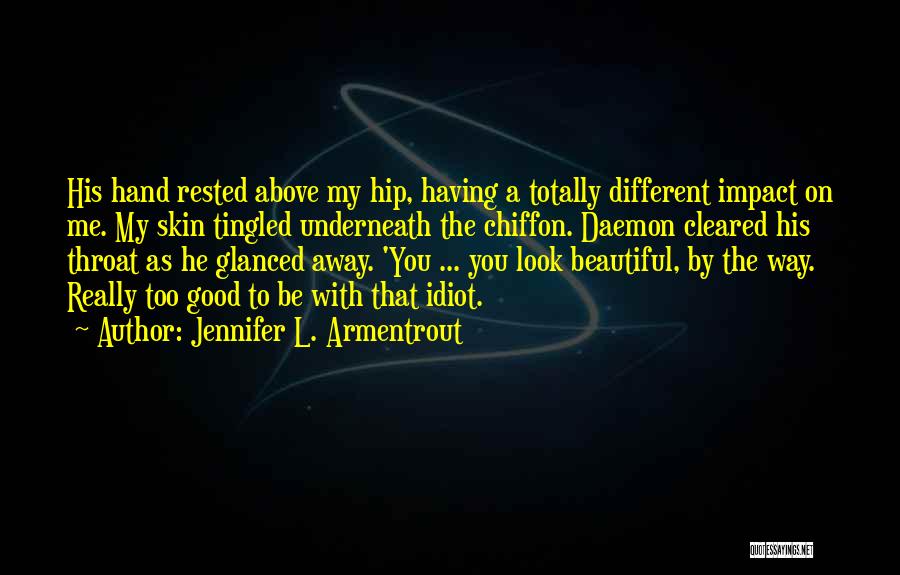 Jennifer L. Armentrout Quotes: His Hand Rested Above My Hip, Having A Totally Different Impact On Me. My Skin Tingled Underneath The Chiffon. Daemon