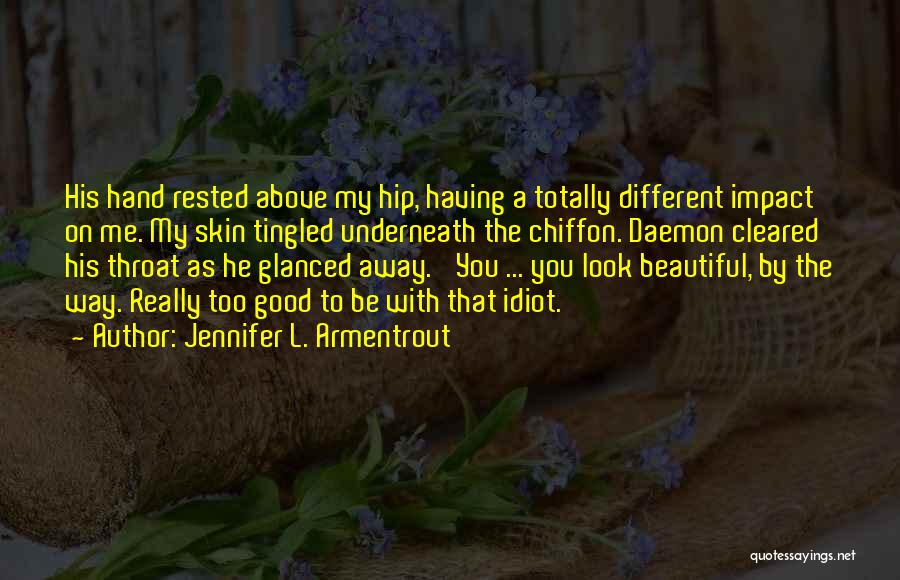 Jennifer L. Armentrout Quotes: His Hand Rested Above My Hip, Having A Totally Different Impact On Me. My Skin Tingled Underneath The Chiffon. Daemon