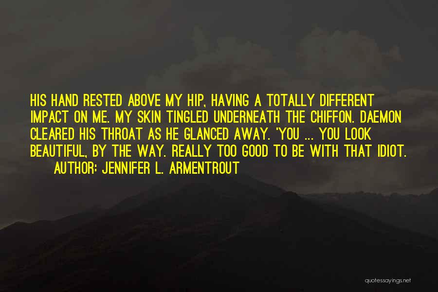 Jennifer L. Armentrout Quotes: His Hand Rested Above My Hip, Having A Totally Different Impact On Me. My Skin Tingled Underneath The Chiffon. Daemon