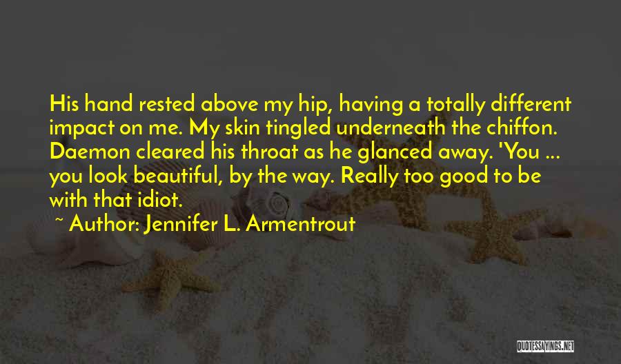 Jennifer L. Armentrout Quotes: His Hand Rested Above My Hip, Having A Totally Different Impact On Me. My Skin Tingled Underneath The Chiffon. Daemon