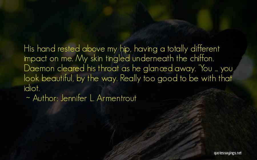 Jennifer L. Armentrout Quotes: His Hand Rested Above My Hip, Having A Totally Different Impact On Me. My Skin Tingled Underneath The Chiffon. Daemon