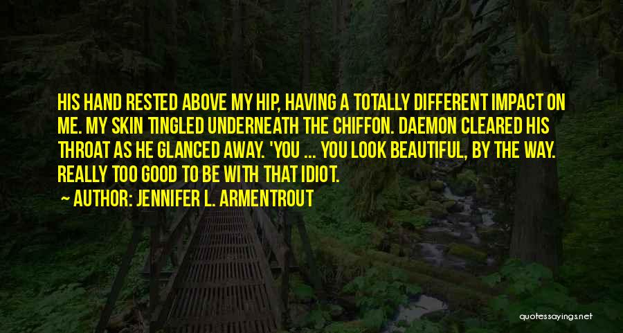 Jennifer L. Armentrout Quotes: His Hand Rested Above My Hip, Having A Totally Different Impact On Me. My Skin Tingled Underneath The Chiffon. Daemon