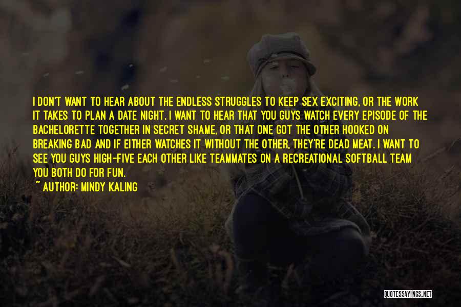 Mindy Kaling Quotes: I Don't Want To Hear About The Endless Struggles To Keep Sex Exciting, Or The Work It Takes To Plan