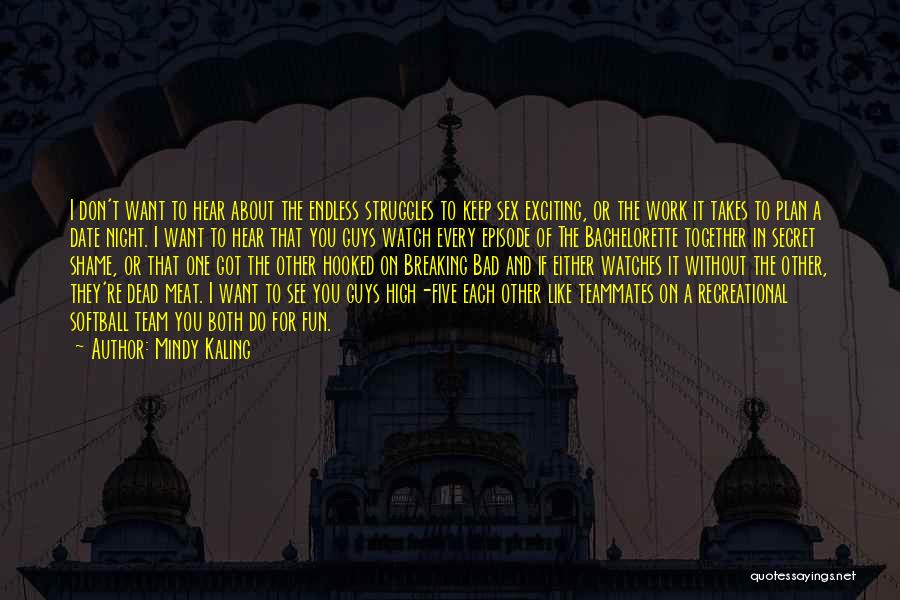 Mindy Kaling Quotes: I Don't Want To Hear About The Endless Struggles To Keep Sex Exciting, Or The Work It Takes To Plan