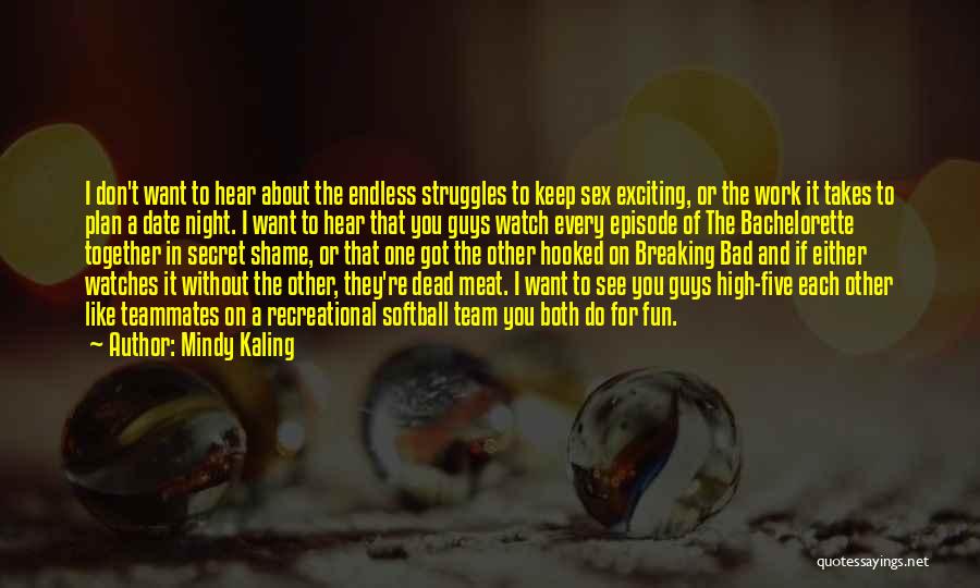 Mindy Kaling Quotes: I Don't Want To Hear About The Endless Struggles To Keep Sex Exciting, Or The Work It Takes To Plan