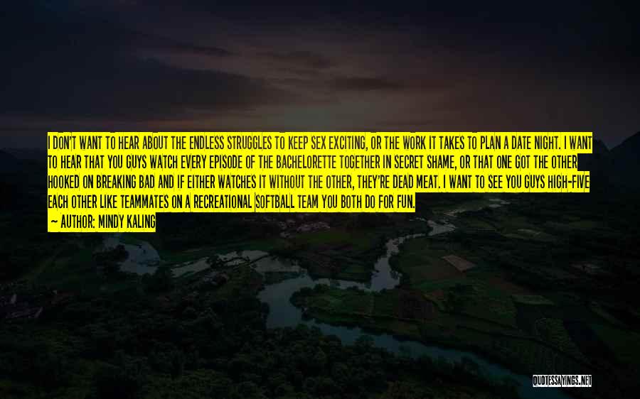 Mindy Kaling Quotes: I Don't Want To Hear About The Endless Struggles To Keep Sex Exciting, Or The Work It Takes To Plan