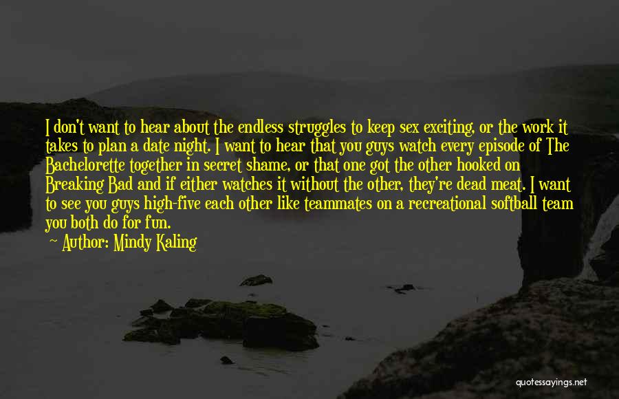 Mindy Kaling Quotes: I Don't Want To Hear About The Endless Struggles To Keep Sex Exciting, Or The Work It Takes To Plan