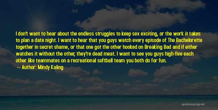 Mindy Kaling Quotes: I Don't Want To Hear About The Endless Struggles To Keep Sex Exciting, Or The Work It Takes To Plan