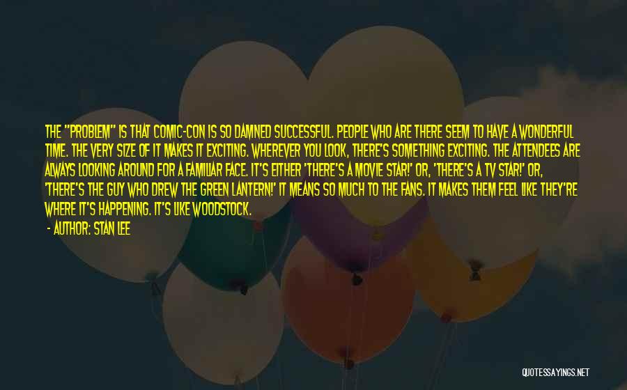 Stan Lee Quotes: The Problem Is That Comic-con Is So Damned Successful. People Who Are There Seem To Have A Wonderful Time. The