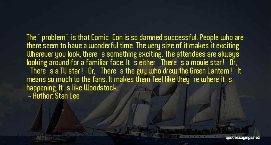 Stan Lee Quotes: The Problem Is That Comic-con Is So Damned Successful. People Who Are There Seem To Have A Wonderful Time. The