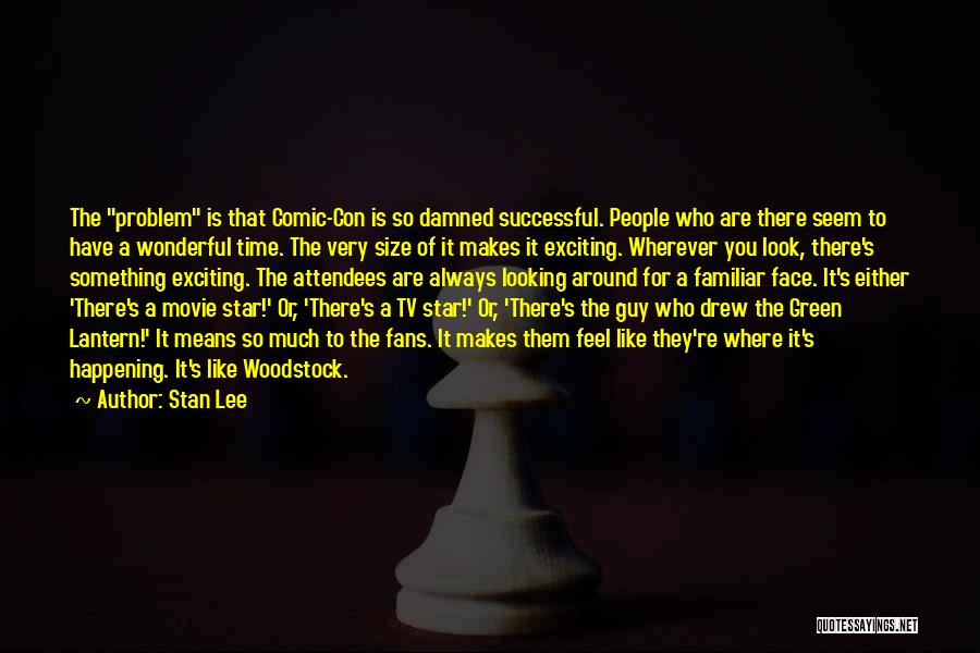 Stan Lee Quotes: The Problem Is That Comic-con Is So Damned Successful. People Who Are There Seem To Have A Wonderful Time. The