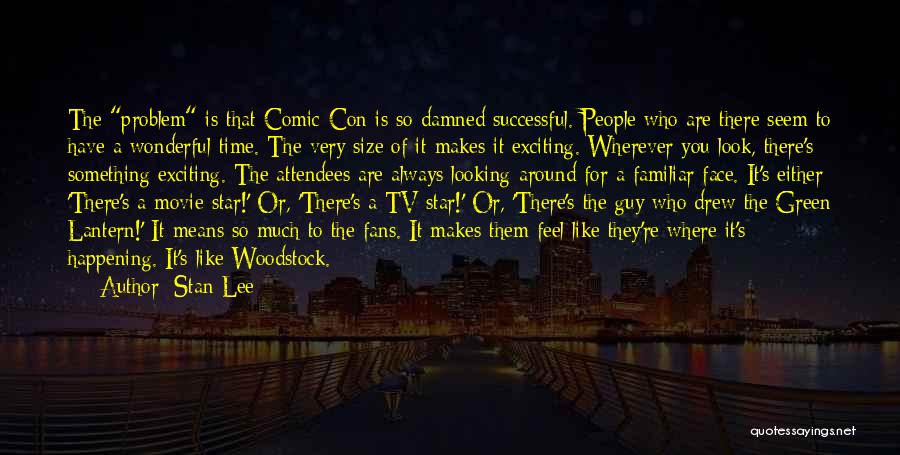 Stan Lee Quotes: The Problem Is That Comic-con Is So Damned Successful. People Who Are There Seem To Have A Wonderful Time. The