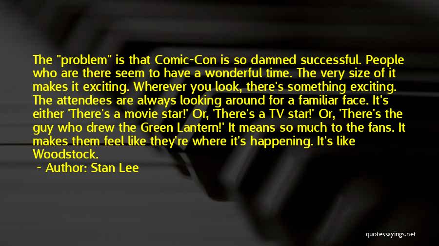 Stan Lee Quotes: The Problem Is That Comic-con Is So Damned Successful. People Who Are There Seem To Have A Wonderful Time. The